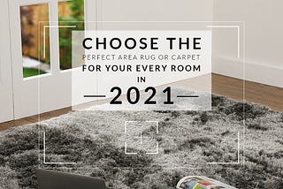 Choose The Perfect Area Rug or Carpet for Your Every Room in 2021