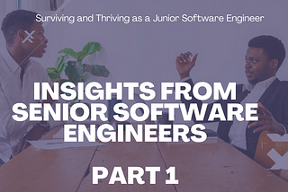 Surviving and Thriving as a Junior Software Engineer: Insights from the Pros - PART 1