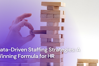 Data-Driven Staffing Strategies: A Winning Formula for HR
