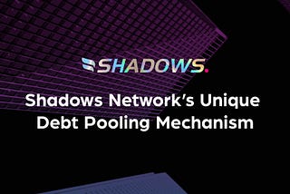 Exploring Shadows Network’s Unique Debt Pooling Mechanism for Synth Trading