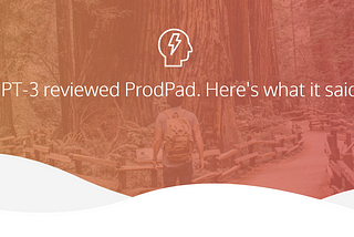 GPT-3 reviewed ProdPad. Here’s what it said 💬
