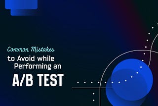 4 Common Mistakes to Avoid while Performing an A/B Test