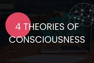 4 Major Theories of Consciousness