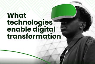 What Technologies Enable Digital Transformation?