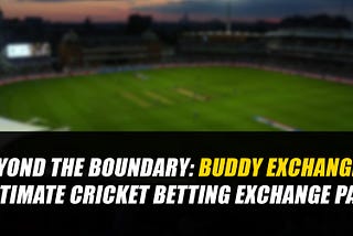 Beyond the Boundary: Buddy Exchange — Your Ultimate Cricket Betting Exchange Partner