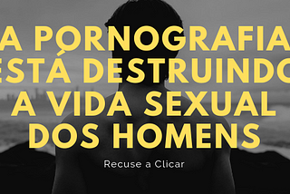 A pornografia está destruindo a vida sexual dos homens