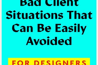 Bad Client Situations That Can Be Easily Avoided for Designers