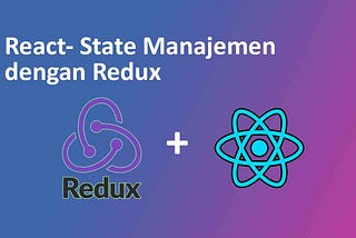 Reactjs —Mencoba State Management Redux