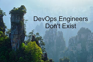 There’s no such thing as a “DevOps” engineer