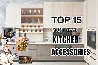 Top 15 Must-Have Kitchen Accessories for a More Functional Space
