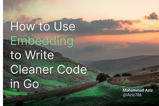 How to Use Embedding to Write Cleaner Code in Go?