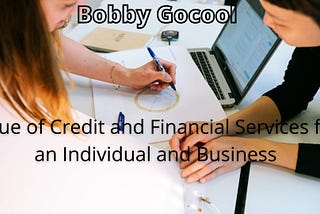 Bobby Gocool |Value of Credit and Financial Services for an Individual and Business