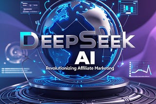 DeepSeek AI: Revolutionizing Affiliate Marketing. The Ultimate Guide for Affiliate Marketers