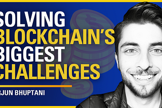 Solving Blockchain’s Biggest Challenges — Arjun Bhuptani