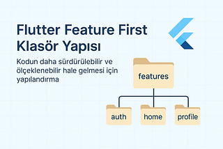 Flutter Feature First Klasör Yapısı