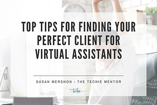 Top Tips for Finding Your Perfect Client For Virtual Assistants