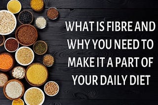 What Is Fibre and Why You Need to Make It A Part of Your Daily Diet!