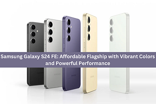 Samsung Galaxy S24 FE: Affordable Flagship with Vibrant Colors and Powerful Performance