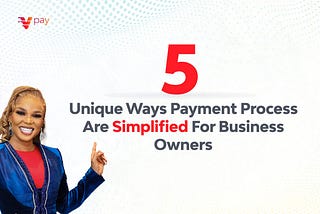 5 Unique Ways Payment Process are Simplified for Business Owners