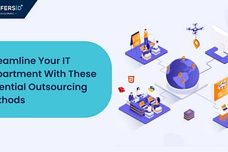 How Outsourcing Can Help To Streamline Your IT Department