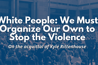 White People: Organizing Our Own to Stop the Violence