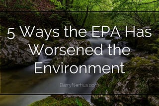 5 Ways the EPA Has Worsened the Environment