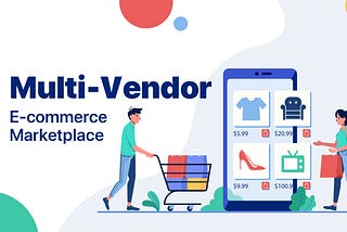 Everything to Know about Multi-Vendor Marketplaces for Ecommerce Business