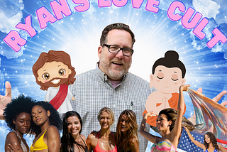 A picture of Ryan, under the label “Ryan’s Love Cult”. Next to Ryan is Jesus and Buddha, and underneath are bikini-clad women and the American flag.