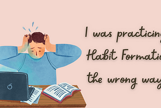I was practicing Habit Formation the wrong way!