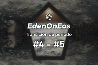 EdenOnEOS | Transición de Periodo #4 — #5