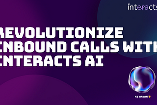 The Power of AI in Inbound Calls: Maximize Efficiency with Interacts AI