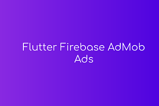 Flutter Firebase AdMob Ads