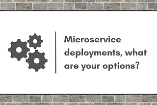 Microservice deployments, what are your options?