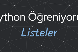 Python Öğreniyoruz Bölüm 3: Listeler