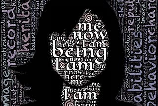 A blackened outline of a woman’s face (with dark hair) superimposed with white lettering such as: “I am being. I am now here. Abilities. Behaviour.”