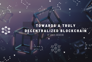 Towards a truly decentralized Blockchain.