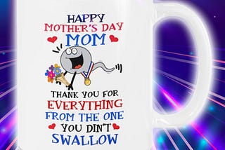 HOT Sperm Happy Mother’s day Mom thank you for everything from the one you didn’t swallow mug