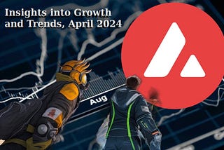 Insights into Growth and Trends of Avalanche (AVAX) blockchain (April 2024)