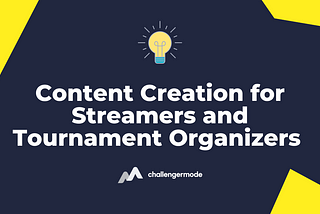 Content Creation for Streamers and Tournament Organizers