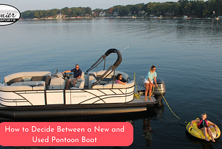 How to Decide Between a New and Used Pontoon Boat