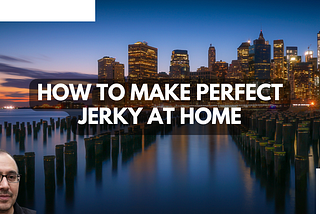 How to Make Perfect Jerky at Home