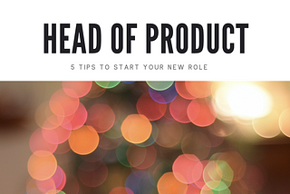 So you’ve been promoted to Head of Product. What to start doing now.