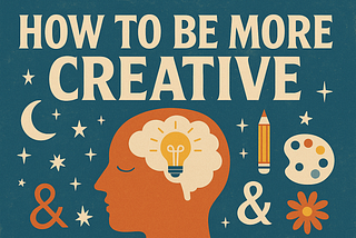 How to be more 3x more creative….