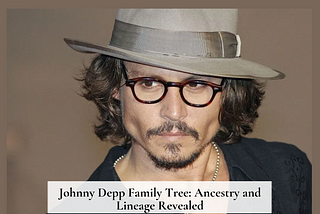 Johnny Depp Family Tree: Ancestry and Lineage Revealed