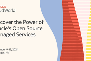 Discover the Power of Oracle’s Open Source Managed Services at CloudWorld 2024