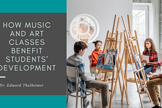 How Music and Art Classes Benefit Students’ Development | Dr.