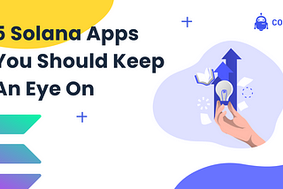 5 Best Solana Apps You Should Keep an Eye On