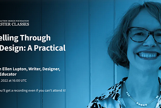 Storytelling Through Visual Design: A Practical Guide. Webinar with Ellen Lupton, Writer, Designer, Curator and Educator. Wed, January 19, 2022 at 16:00 UTC. Register now — you’ll get a recording even if you can’t attend it!