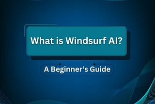 What is Windsurf AI? A Beginner’s Guide