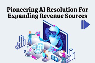 Pioneering AI Resolution For Expanding Revenue Sources